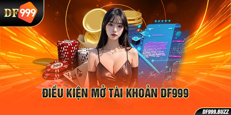 Điều kiện mở tài khoản tại DF999